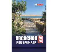 ARCACHON REISEFÜHRER 2026: Entdecken Sie Strände, Outdoor-Abenteuer, lokale Erlebnisse und die besten Aktivitäten im Südwesten Frankreichs