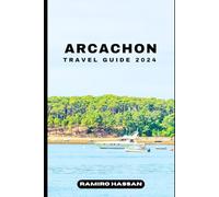 ARCACHON TRAVEL GUIDE 2024: Exploring the Hidden Gems and Sun-Soaked Splendor of Arcachon in 2024 (DREAM DESTINATIONS)