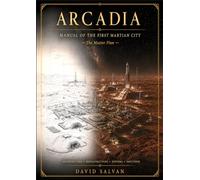 Arcadia - Manual of the First Martian City (I Walked on Mars)