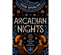 Arcadian Nights: Gods, Heroes and Monsters from Greek Myth - From the Winner of the Walter Scott Prize for Historical Fiction