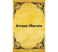 Arcana Obscura: 100 Simple Spells Using Everyday Herbs, Spices, and Plants
