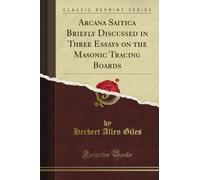 Arcana Saitica Briefly Discussed in Three Essays on the Masonic Tracing Boards (Classic Reprint)