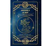ARCANE 0 - LE MAT - Guide d’Interprétation et Pratique des Tarots de Marseille et Rider-Waite: Cours complet : origines, symboles, interprétation et ... des Lames - Collection d’Étude du Tarot)