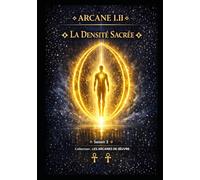 ARCANE I.II - LA DENSITÉ SACRÉE: La matière comme enseignante - Saison 3 - Tome II sur V (Série 1 - LES ARCANES DE L’ŒUVRE)