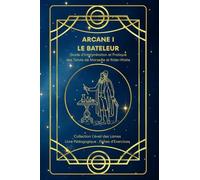 ARCANE I - LE BATELEUR - Guide d’Interprétation et Pratique des Tarots de Marseille et Rider-Waite: Origines, symboles, interprétation et fiches ... des Lames - Collection d’Étude du Tarot)