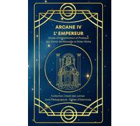 ARCANE IV - L'EMPEREUR - Guide d’Interprétation et Pratique des Tarots de Marseille et Rider-Waite: Origines, symboles, interprétation , fiches ... des Lames - Collection d’Étude du Tarot)