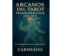 Arcanos del Tarot Transformados (2015-2065): Una cartografía vibracional del alma colectiva (Colección de obras de Carneado)