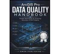 ArcGIS Pro Data Quality Handbook: Proven Techniques for Ensuring Accuracy in GIS Projects