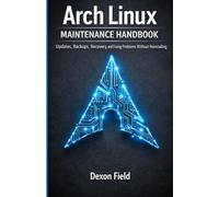 Arch Linux Maintenance Handbook: Updates, Backups, Recovery, and Fixing Problems Without Reinstalling (Arch Linux Pro Stack Series)