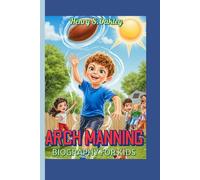 ARCH MANNING BIOGRAPHY FOR KIDS (Football, Family, and Never Giving Up): How a Backyard Quarterback Became a Football Star