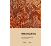 Archaeogaming : Una introduccion a la arqueologia en y de los videojuegos