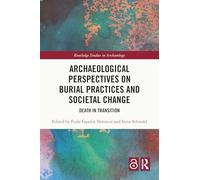 Archaeological Perspectives on Burial Practices and Societal Change: Death in Transition (Routledge Studies in Archaeology)