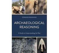 Archaeological Reasoning: A Guide to Understanding the Past
