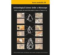 Archaeological Science Under a Microscope: Studies in Residue and Ancient DNA Analysis in Honour of Thomas H. Loy (Terra Australis 30)