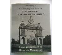 Archaeological Sites in North-west Northamptonshire (v. 3) (An Inventory of the Historical Monuments in the County of Northampton)