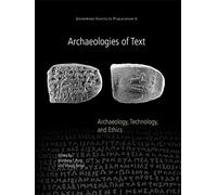 Archaeologies of Text: Archaeology, Technology, and Ethics: 6 (Joukowsky Institute Publication)