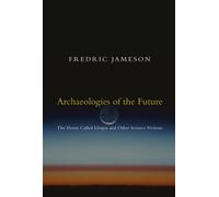 Archaeologies of the Future : The Desire Called Utopia and Other Science Fictions