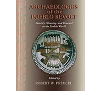 Archaeologies of the Pueblo Revolt: Identity, Meaning, and Renewal in the Pueblo World