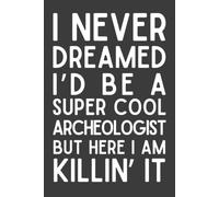 Archaeologist Gift: Funny Appreciation Notebook | Thank You Journal for Archaeologists, Archaeology Students & Field Researchers | 6x9 Lined Notebook