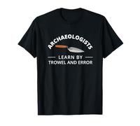 Archaeologists - Learning Trowel and Mistakes - Archaeology T-Shirt