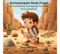 Archaeologists Study Poop? 33 Fascinating Archaeology Facts for Young Explorers