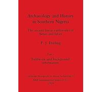 Archaeology and History in Southern Nigeria, Part i: The ancient linear earthworks of Benin and Ishan. Part i Fieldwork and background information: 215 (BAR International)