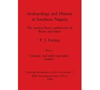 Archaeology and History in Southern Nigeria, Part ii: The ancient linear earthworks of Benin and Ishan. Part ii Ceramic and other specialist studies: 215 (BAR International)