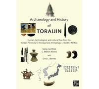 Archaeology and History of Toraijin : Human, Technological, and Cultural Flow from the Korean Peninsula to the Japanese Archipelago c. 800 BC-AD 600
