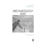 Archaeology and Photography: Time, Objectivity and Archive