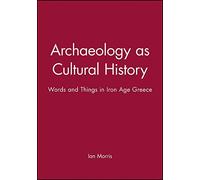 Archaeology as Cultural History: Words and Things in Iron Age Greece by Ian Morris (1991-01-16)