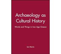 Archaeology as Cultural History: Words and Things in Iron Age Greece (Social Archaeology)