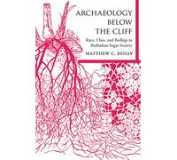 Archaeology Below the Cliff: Race, Class, and Redlegs in Barbadian Sugar Society (Caribbean Archaeology and Ethnohistory Series)