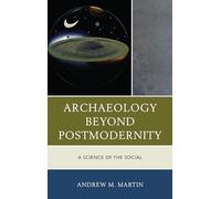 Archaeology Beyond Postmodernity: A Science of the Social (Archaeology in Society)