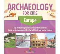 Archaeology for Kids - Europe - Top Archaeological Dig Sites and Discoveries | Guide on Archaeological Artifacts | 5th Grade Social Studies