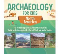 Archaeology for Kids - North America - Top Archaeological Dig Sites and Discoveries Guide on Archaeological Artifacts 5th Grade Social Studies
