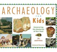 Archaeology for Kids: Uncovering the Mysteries of Our Past, 25 Activities