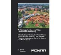 Archaeology, Heritage and Urban Development in Benin City: MOWAA Archaeology Project, Volume 1 - Pre-construction Research Excavations and Surveys (2021-25)