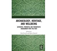 Archaeology, Heritage, and Wellbeing: Authentic, Powerful, and Therapeutic Engagement with the Past