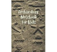 Archaeology Notebook for Kids: A unique custom made observation logbook for children interested in archaeology, ancient civilizations and art ... the Ancient Ages: Adventures in Archaeology)