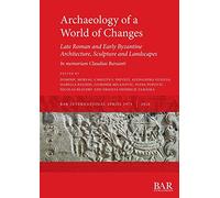 Archaeology of a World of Changes. Late Roman and Early Byzantine Architecture, Sculpture and Landscapes: Selected Papers from the 23rd International ... Archaeological Reports International Series)
