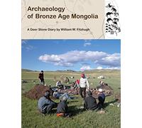 Archaeology of Bronze Age Mongolia: A Deer Stone Diary