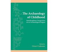 Archaeology of Childhood, The: Interdisciplinary Perspectives on an Archaeological Enigma (SUNY Series, The Institute for European and Mediterranean Archaeology Distinguished Monograph Series)