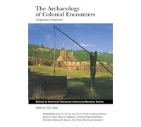 Archaeology of Colonial Encounters: Comparative Perspectives (School for Advanced Research Advanced Seminar Series)