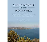 Archaeology of the Ionian Sea: Landscapes, seascapes and the circulation of people, goods and ideas from the Palaeolithic to the end of the Bronze Age