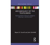 Archaeology of The Teufelsberg: Exploring Western Electronic Intelligence Gathering in Cold War Berlin (Routledge Archaeologies of the Contemporary World)