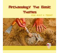 Archaeology The Basic Themes: A small starter guide for kids and teens (Chronicles of the Ancient Ages: Adventures in Archaeology)