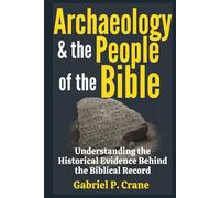Archaeology & the People of the Bible: Understanding the Historical Evidence Behind the Biblical Record