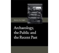 Archaeology, the Public and the Recent Past (Society for Post Medieval Archaeology Monograph Series)
