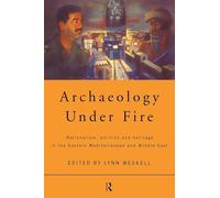Archaeology Under Fire – Nationalism, Politics and Heritage in Eastern Mediterranean & Middle East
