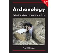 Archaeology: What It Is, Where It Is, and How to Do It